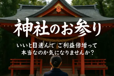 神社のお参り、いい日を選んでご利益倍増って本当なのか気になりませんか？