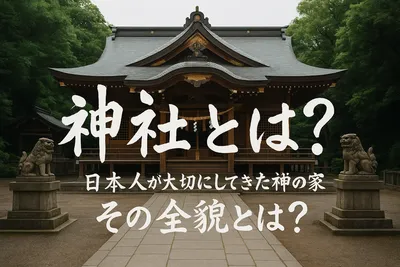 神社とは？日本人が大切にしてきた神様の家、その全貌とは？
