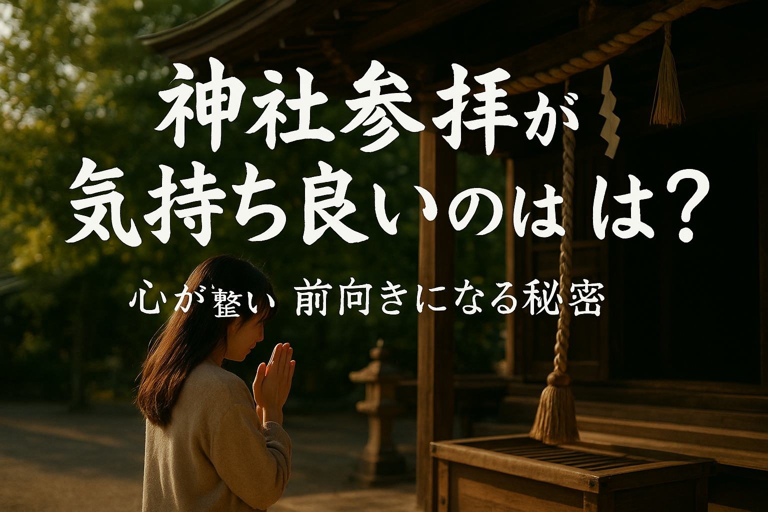 神社参拝が気持ち良いのはなぜ？心が整い前向きになる秘密とは