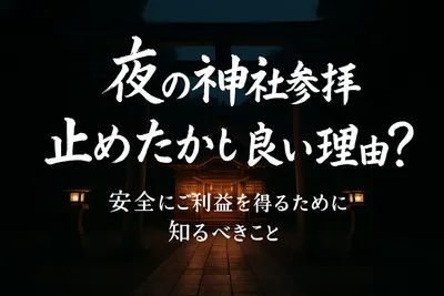 夜の神社参拝は止めた方が良い理由って？安全にご利益を得るために知るべきこと