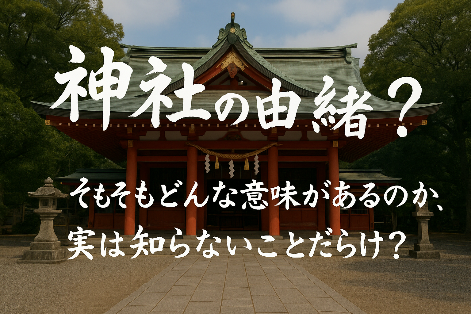 神社の由緒とは？そもそもどんな意味があるのか、実は知らないことだらけ？